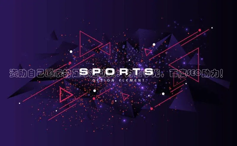 欧陆注册点登录入口官网百度翻译资助自己国家的足球运动员：为国争光，百度SEO助力！