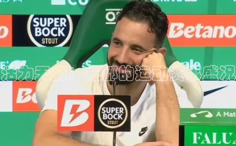 欧陆娱乐app下载宣亚国际活力天府：成都的运动赛事盛况