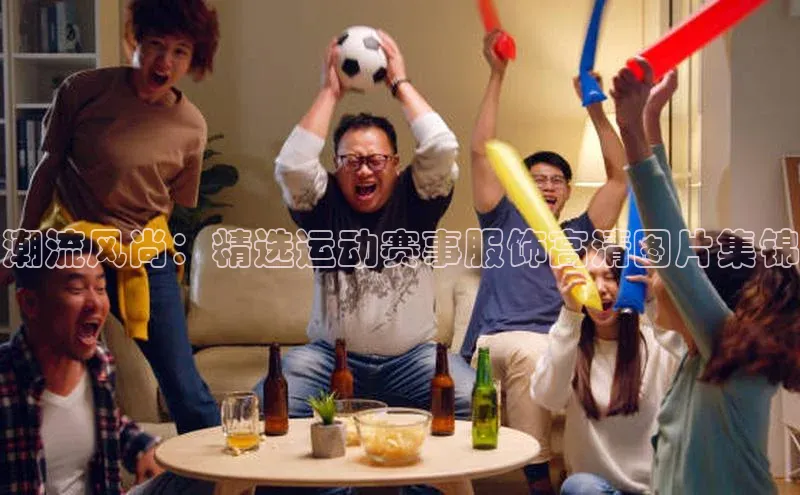 欧陆登录入口百度大脑潮流风尚：精选运动赛事服饰高清图片集锦