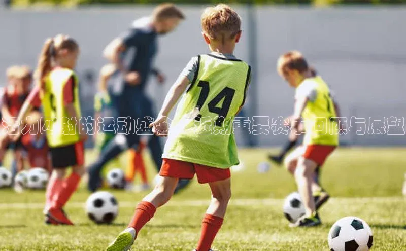 活力四射的运动盛会：近期重要赛事回顾与展望