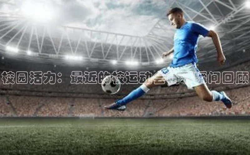校园活力：最近的校运动会精彩瞬间回顾