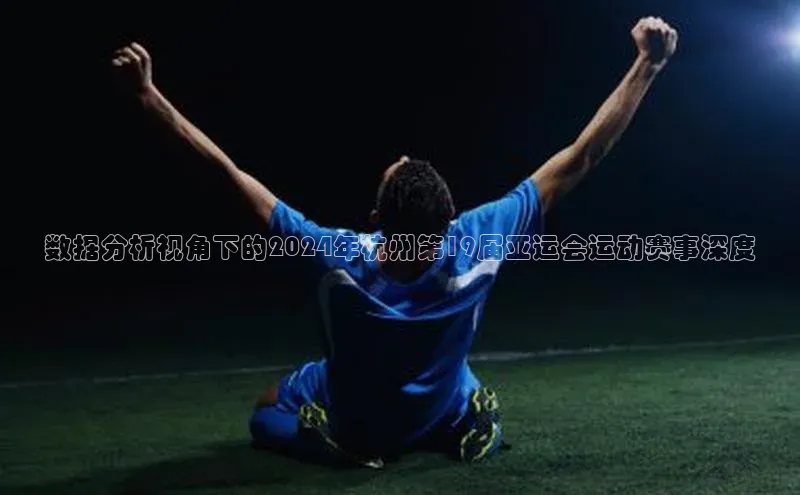数据分析视角下的2024年杭州第19届亚运会运动赛事深度