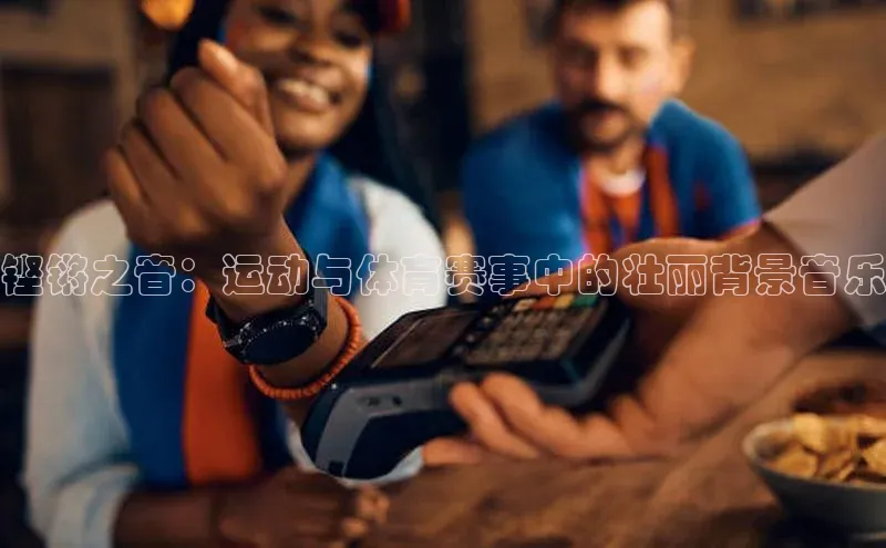 铿锵之音：运动与体育赛事中的壮丽背景音乐